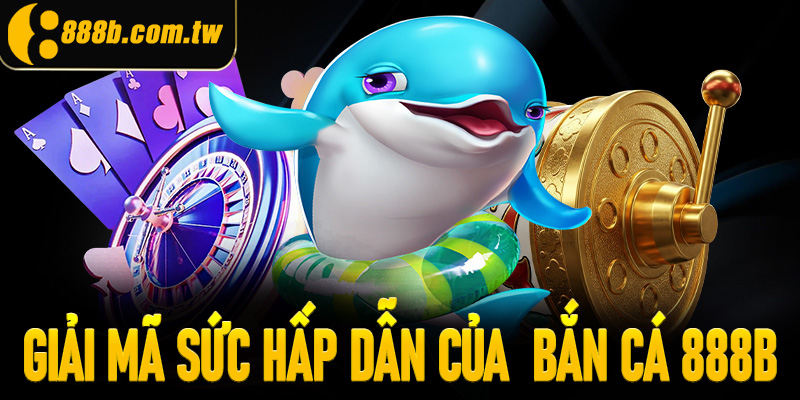 Giải mã sức hấp dẫn của sảnh bắn cá 888B