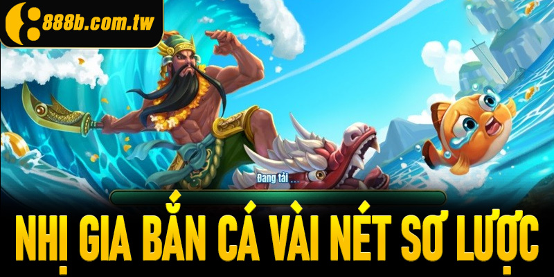 Nhị Gia bắn cá vài nét sơ lược