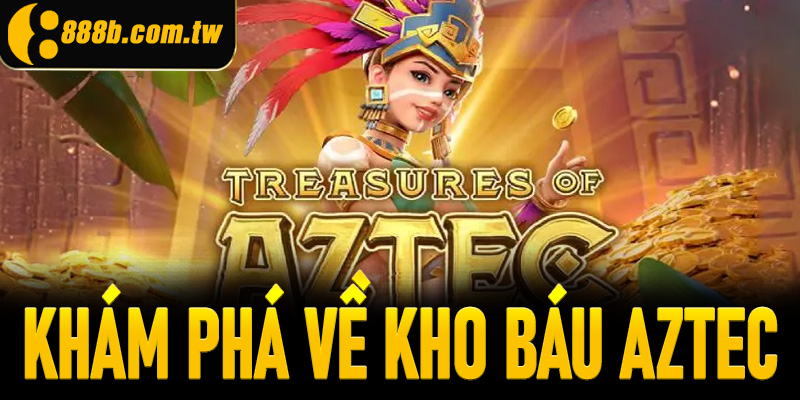 Khám phá về Kho Báu Aztec