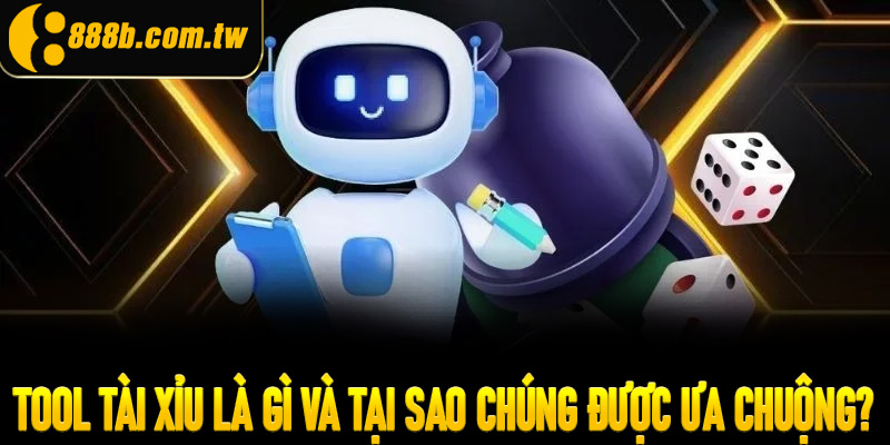 Tool tài xỉu là gì và tại sao chúng được ưa chuộng?