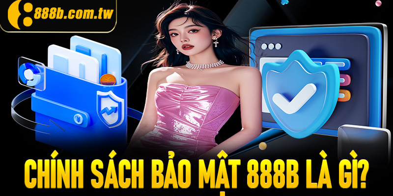 Chính sách bảo mật 888B là gì?