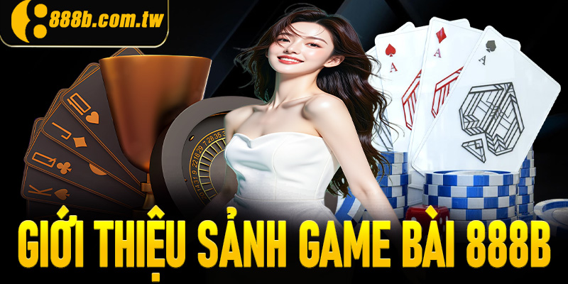 Giới thiệu vài thông tin về sảnh game bài 888B