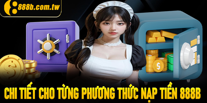 Hướng dẫn chi tiết cho từng phương thức nạp tiền 888B