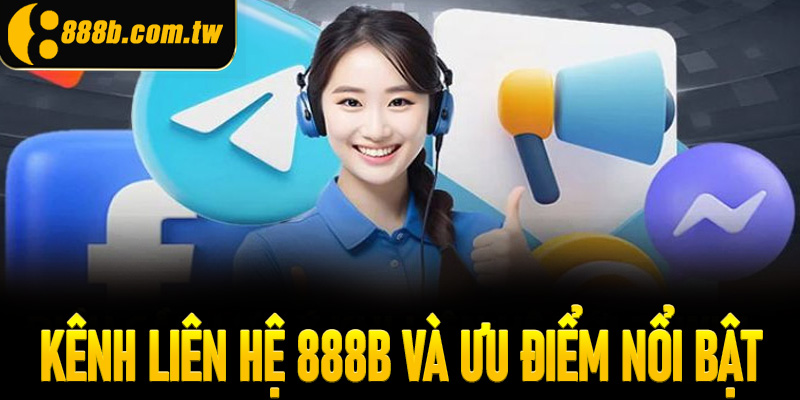 Kênh liên hệ 888B và ưu điểm nổi bật
