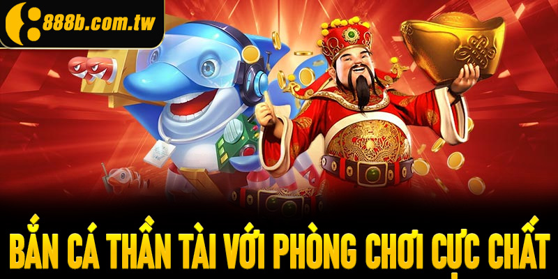 Khám phá bắn cá thần tài với phòng chơi cực chất