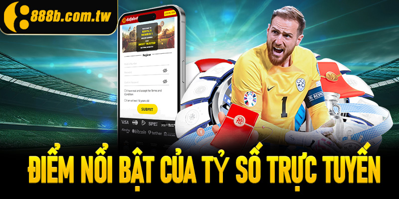 Các ưu điểm nổi bật của tỷ số trực tuyến tại nhà cái 888B