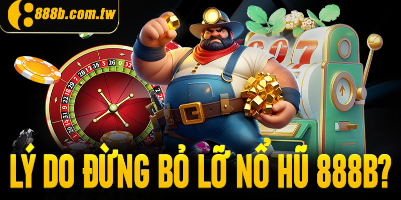 Lý do đừng bỏ lỡ nổ hũ 888B?