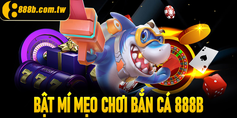 Bật mí mẹo chơi bắn cá 888B chuẩn xác