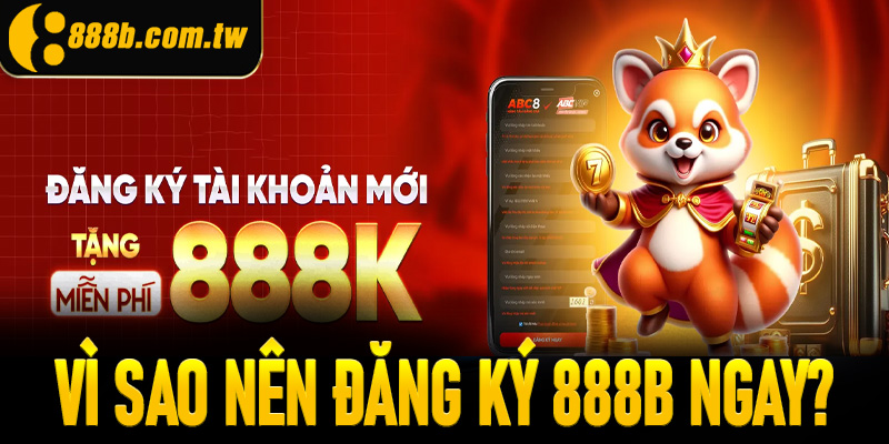 Vì sao hội viên nên đăng ký tài khoản tại 888B ngay hôm nay?