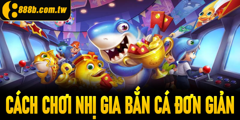 Cách chơi Nhị Gia bắn cá đơn giản cho tân binh