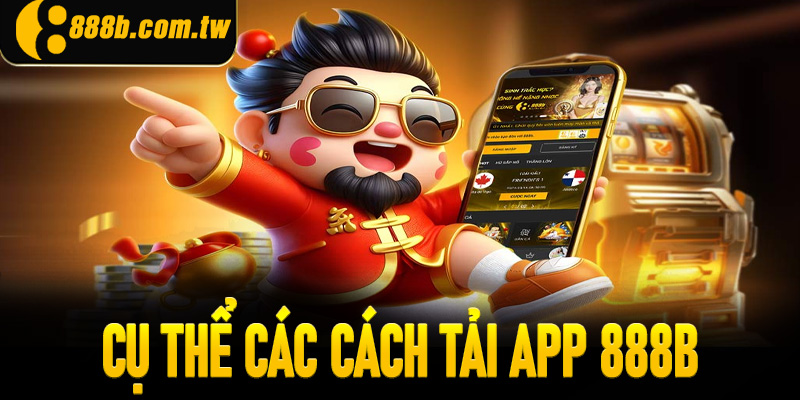 Hướng dẫn cụ thể các cách tải App 888B cho các hệ điều hành