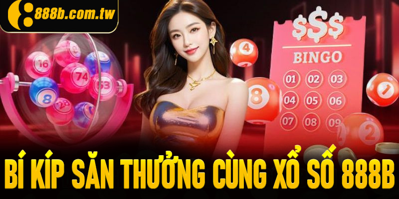 Bí kíp săn thưởng chuẩn xác cùng xổ số 888B