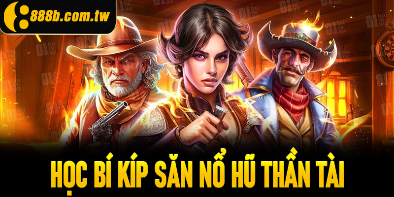 Học bí kíp săn nổ hũ Thần tài từ bet thủ kỳ cựu