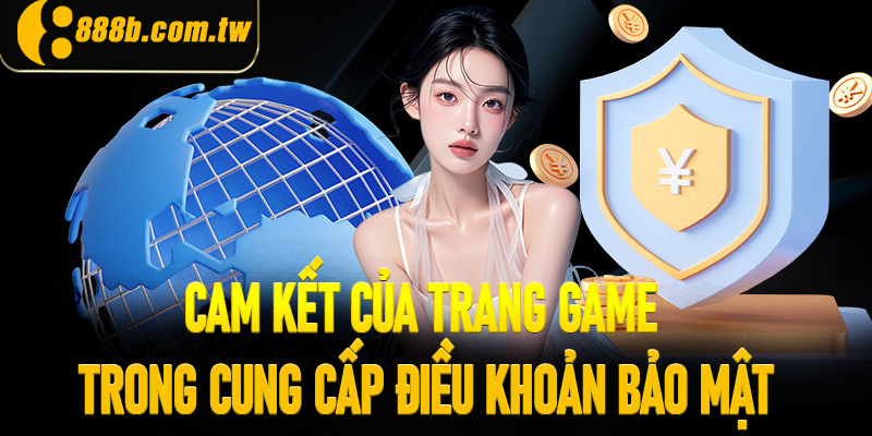 Cam kết của trang game trong cung cấp điều khoản bảo mật
