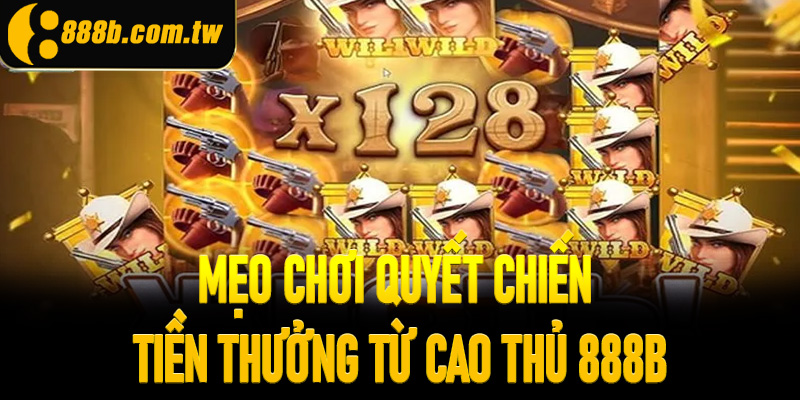 Mẹo chơi Quyết Chiến Tiền Thưởng từ cao thủ 888B