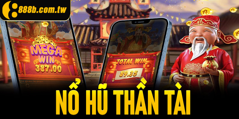 Nổ hũ thần tài - Rinh quà khủng, rước lộc nặng túi