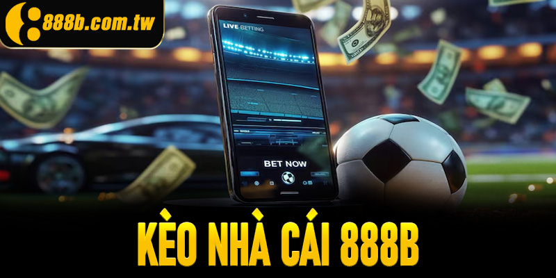 Kèo nhà cái 888B minh bạch, tỷ lệ ăn thưởng khủng 1:1.5