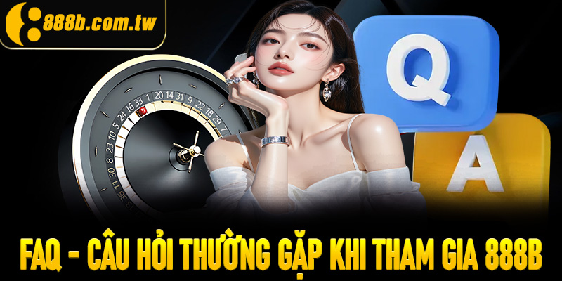 FAQs - Câu hỏi thường gặp khi hội viên tham gia cá cược tại 888b